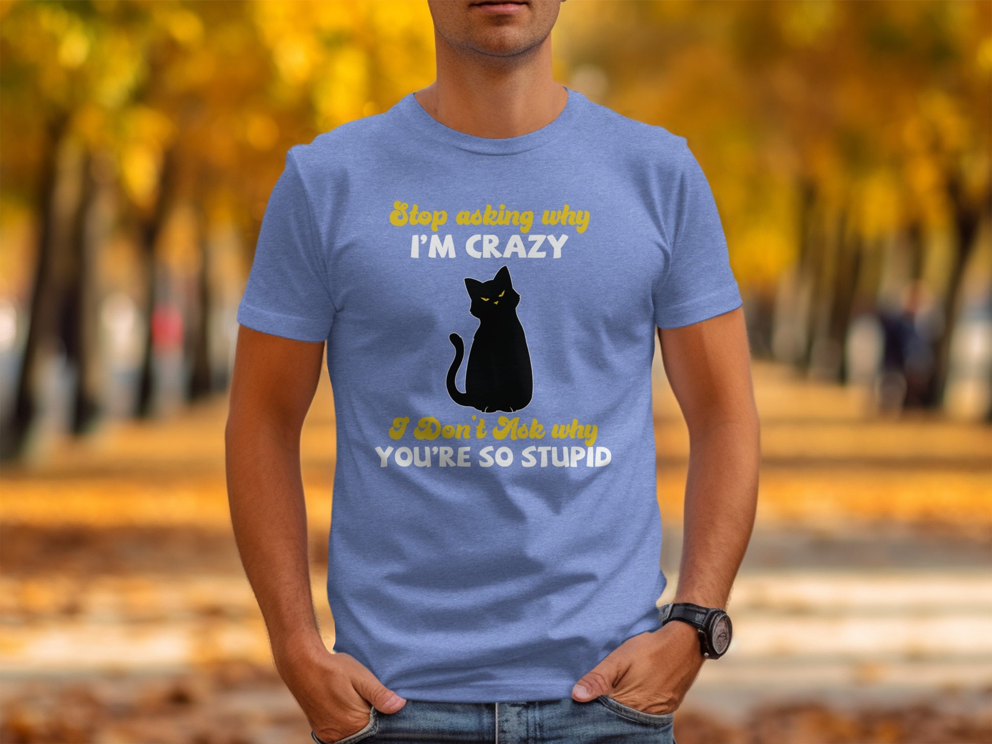 Stop Asking Why I'm Crazy I Don't Ask Why You're So Stupid Shirt