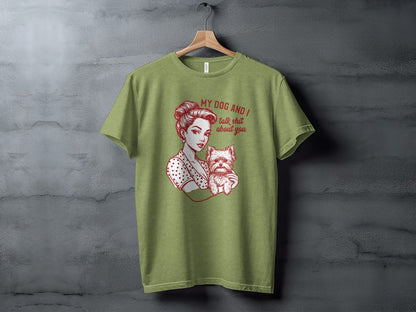 My Dog and I Talk Shit About You Graphic T-Shirt