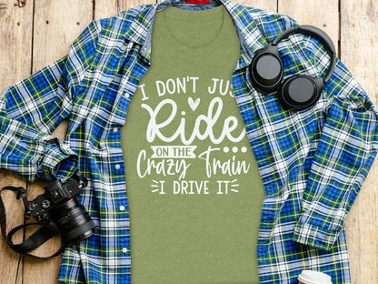 I Don't Just Ride On The Crazy Train I Drive It t-shirt