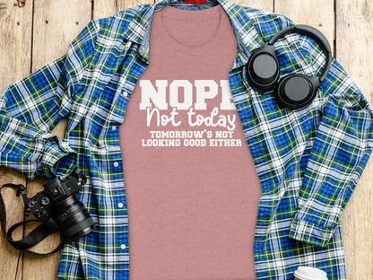 Nope Not Today Tomorrow's Not Looking Good Either shirt