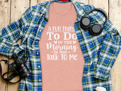 A Fun Thing To Do In The Morning Is Not Talk Tee