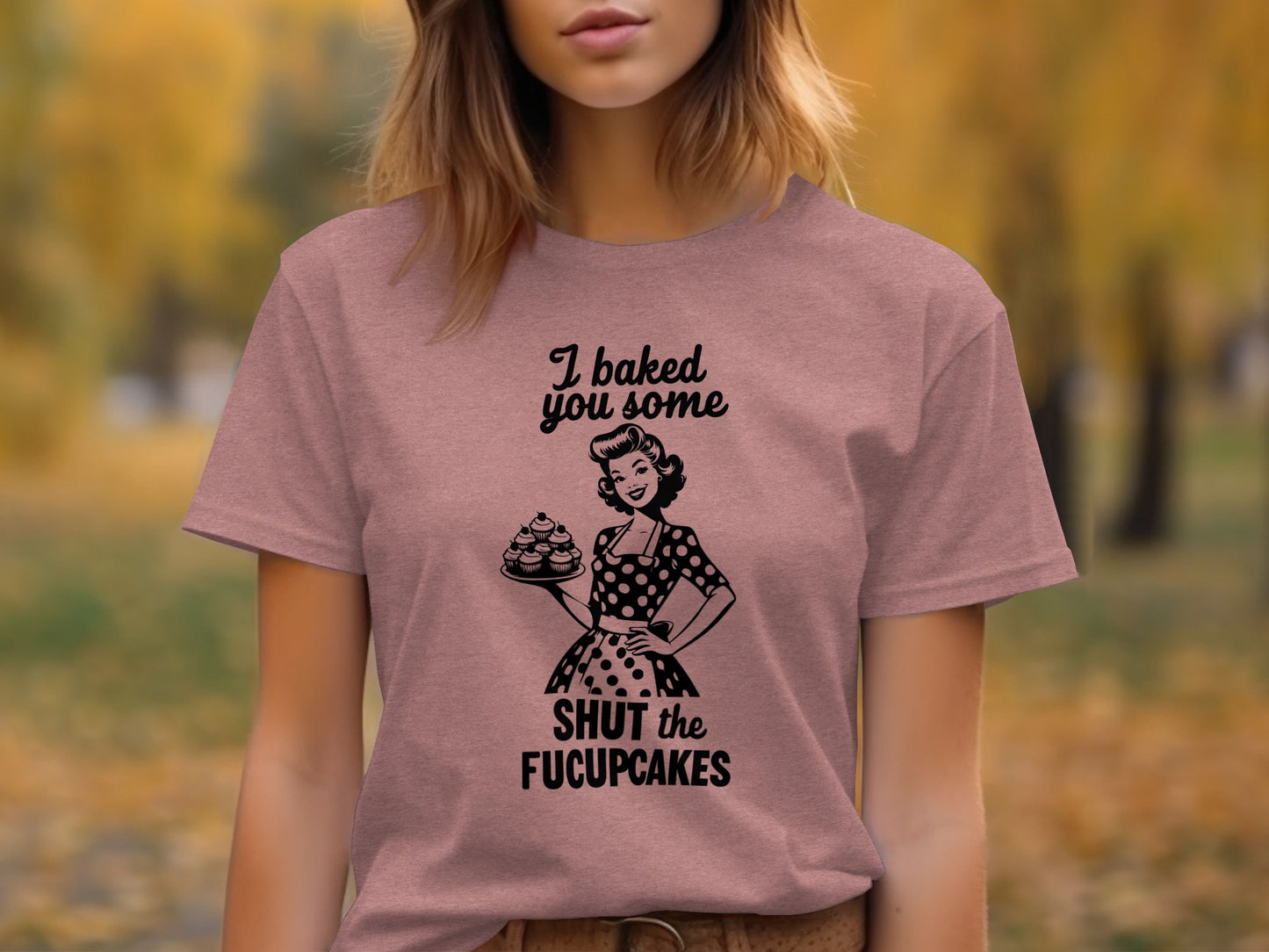 I Baked You Some Shut The Fucupcakes T-Shirt