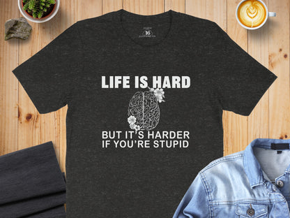 Life Is Hard But It's Harder If You're Stupid T-shirt