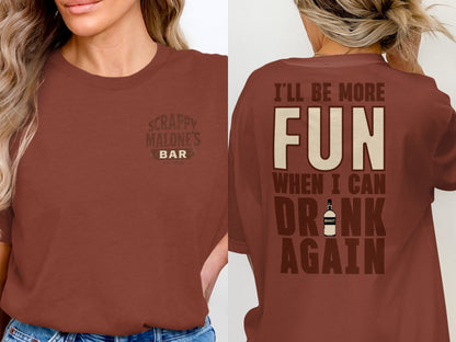 I Will Be More Fun When I Can Drink Again Funny T-Shirt T-shirt - Scrappy Malone's Bar 100-Proof Humor - Cloud 16 Clothing Co.