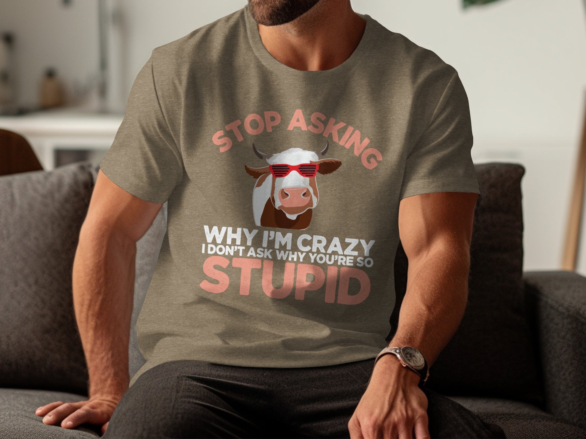 Stop Asking Why I'm Crazy Funny Quote T-shirt