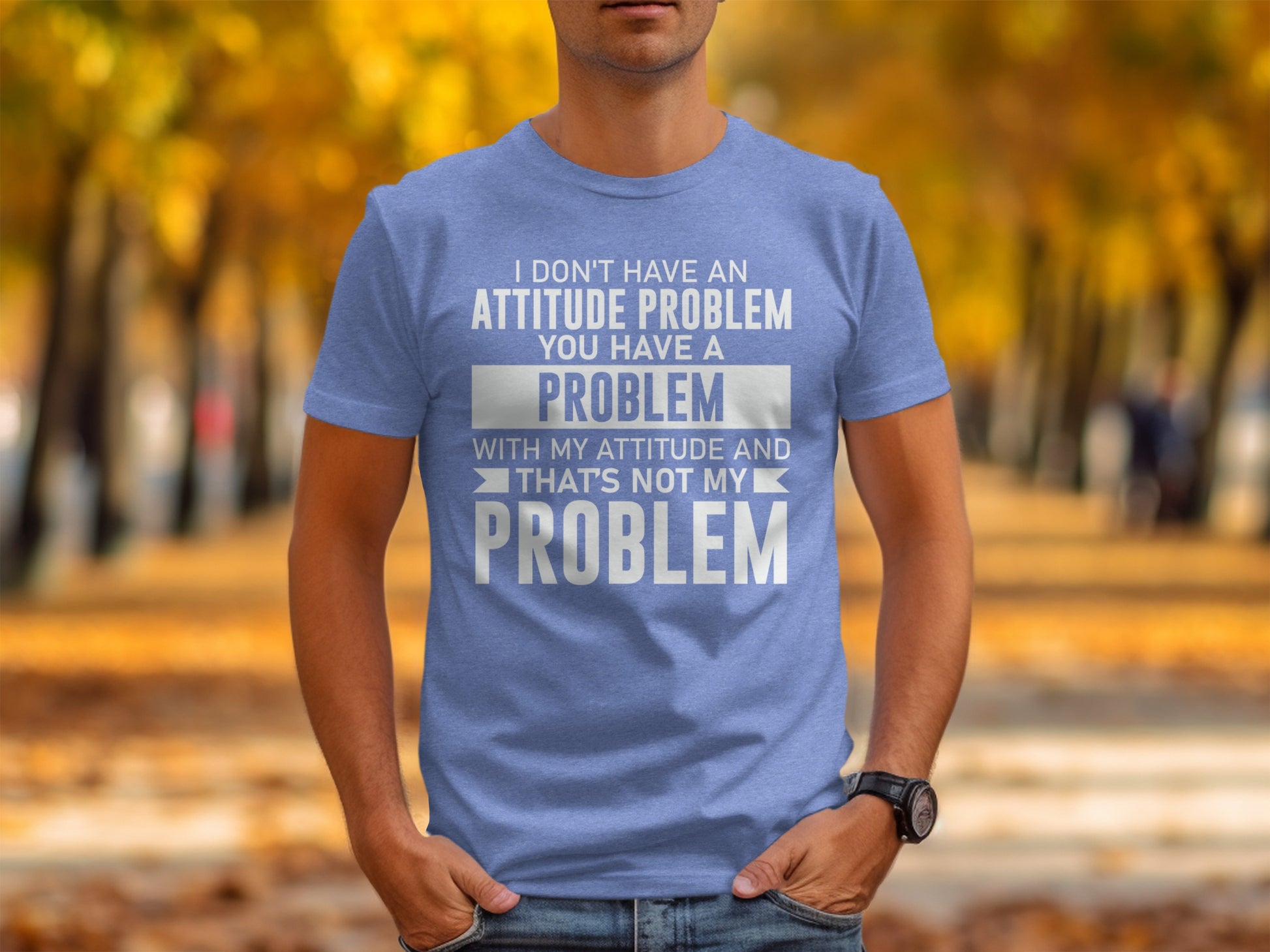 I Don't Have An Attitude Problem You Have Shirt