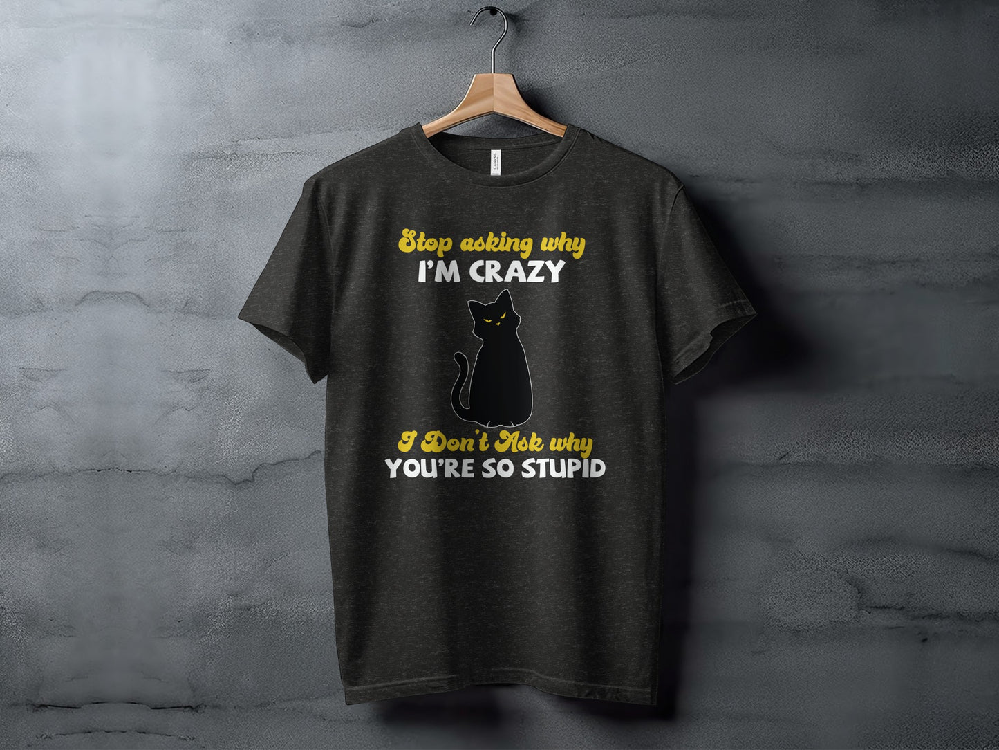 Stop Asking Why I'm Crazy Funny Cat T-Shirt