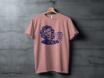 Hello I'd Like To Call You On Your Bullshit T-shirt