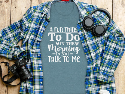 A Fun Thing To Do In The Morning Is Not Talk To Me Shirt