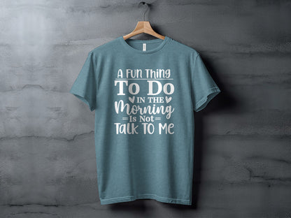 A Fun Thing To Do In The Morning Is Not Talk To Me Shirt