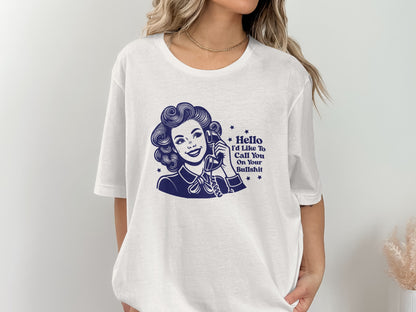 Hello I'd Like To Call You On Your Bullshit Shirt