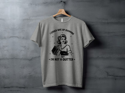I Could Give Up Shopping I'm Not A Quitter T-shirt
