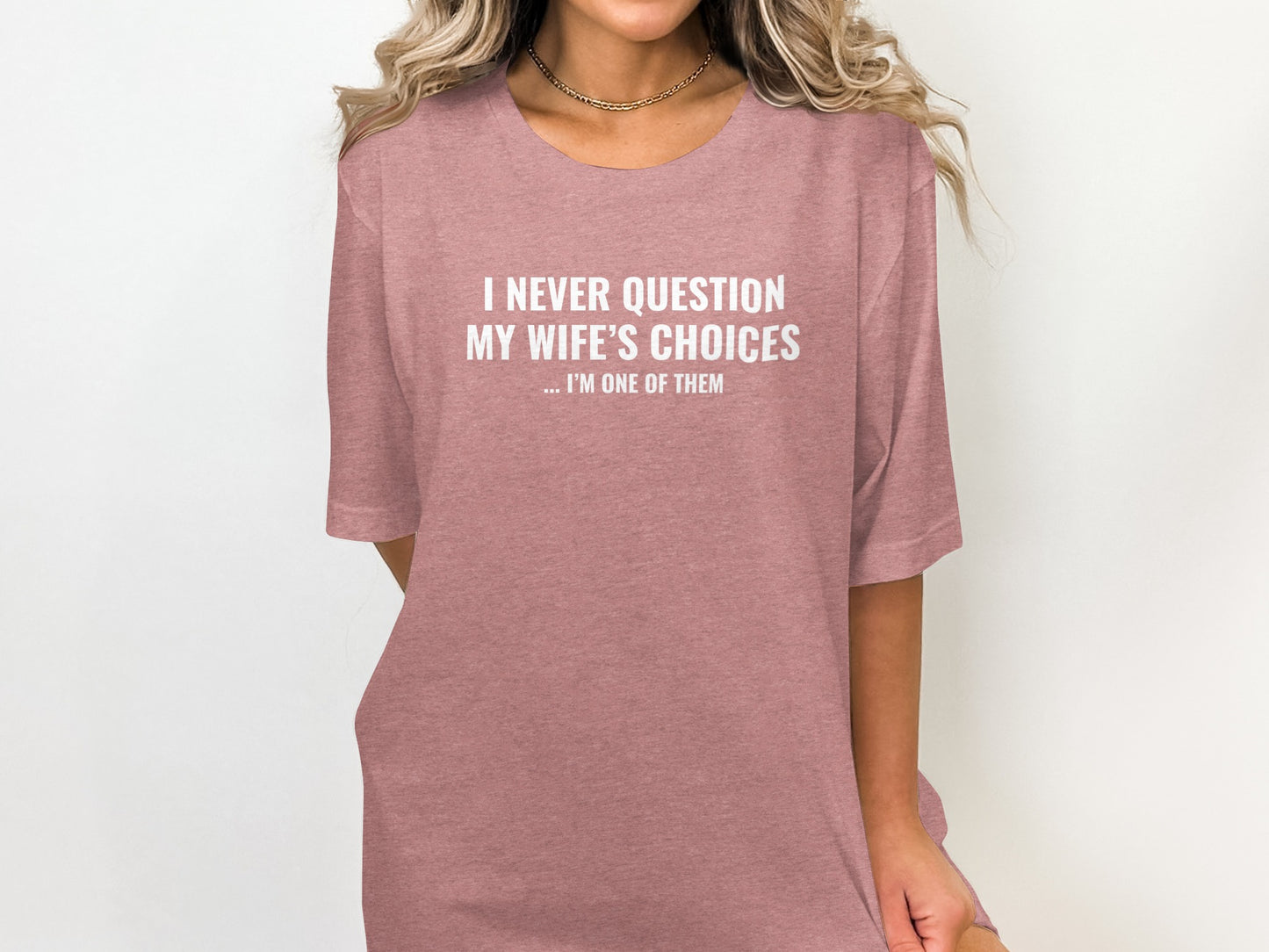 I Never Question My Wife's Choices I'm One of Them shirt