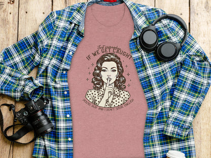 Just Remember If We Get Caught You're Deaf Shirt