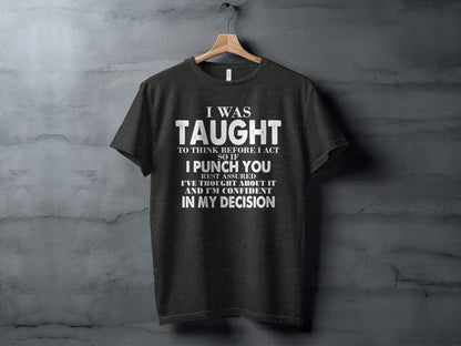 I Was Taught To Think Before I Act Punch You T-shirt