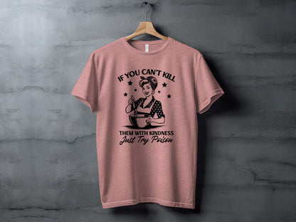 If You Can't Kill Them With Kindness Just Try Poison Shirt