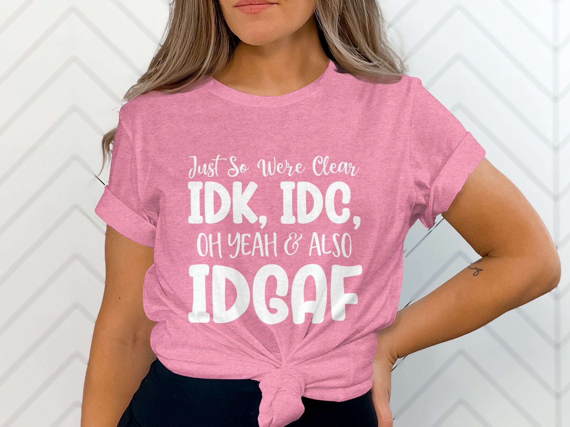 Just So We're Clear IDK IDC & Also IDGAF Tee Shirt