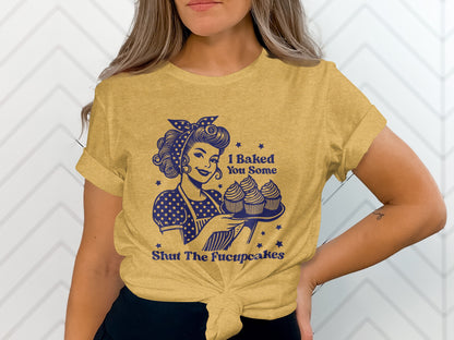 I Baked You Some Shut The Fucupcakes graphic shirt