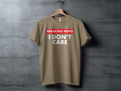 Breaking News I Don't Care Statement Shirt