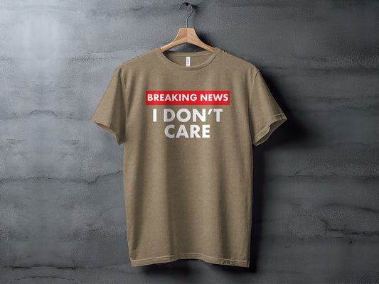 Breaking News I Don't Care Statement Shirt