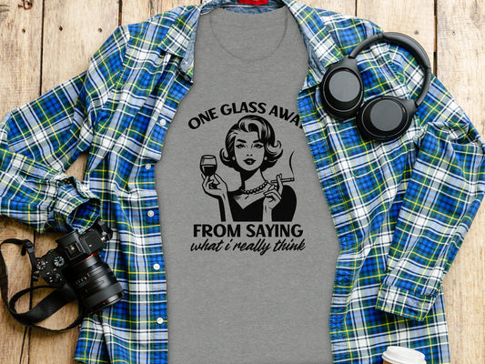 One Glass Away From Saying What I Really Think Shirt