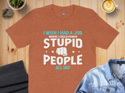 I Wish I Had a Job Where I Could Punch Stupid People Shirt