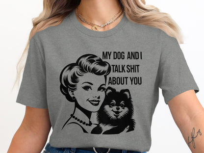 My Dog And I Talk Shit About You Graphic Tee