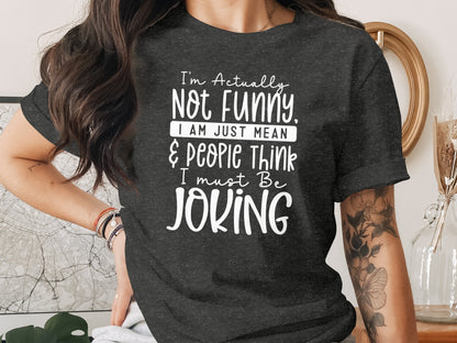 I'm Actually Not Funny I Am Just Mean People Think Shirt