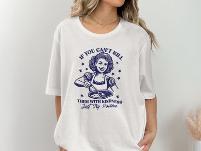 If You Can't Kill Them With Kindness Just Try Poison shirt
