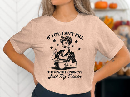 If You Can't Kill Them With Kindness Just Try Poison Shirt