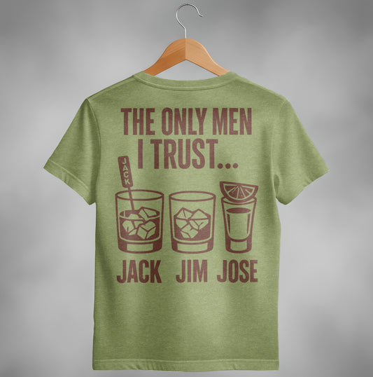 The Only Men I Trust Jack Jim Jose Funny Drinking T-Shirt T-shirt - Scrappy Malone's Bar 100-Proof Humor - Cloud 16 Clothing Co.