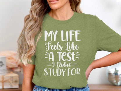 My Life Feels Like a Test I Didn't Study For Shirt