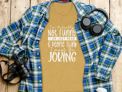 I'm Actually Not Funny I Am Just Mean Funny Shirt
