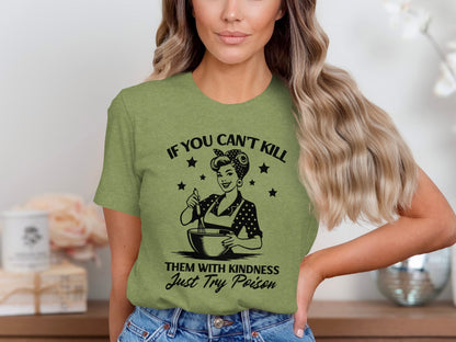 If You Can't Kill Them With Kindness Shirt