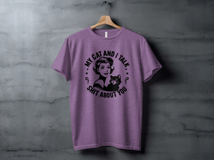 My Cat and I Talk Shit About You t-shirt