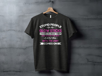 Stupid People Are Like Glow Sticks Funny Quote T-Shirt