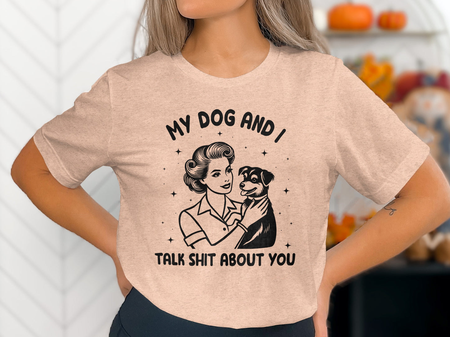 My Dog And I Talk Shit About You Women's T-shirt