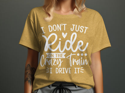 I Don't Just Ride On The Crazy Train I Drive It T-Shirt