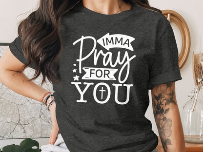 Imma Pray For You Graphic Tee Perfect Inspirational Shirt