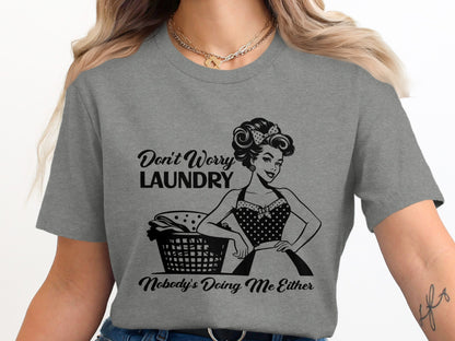 Don't Worry Laundry Nobody's Doing Me Either T-shirt