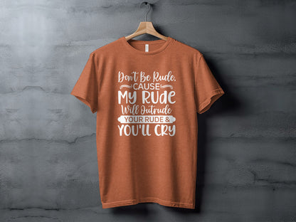 Don't Be Rude Cause My Rude Will Outrude T-shirt