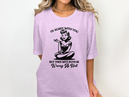 I'd Agree with You But Then We'd Both Be Wrong T-shirt
