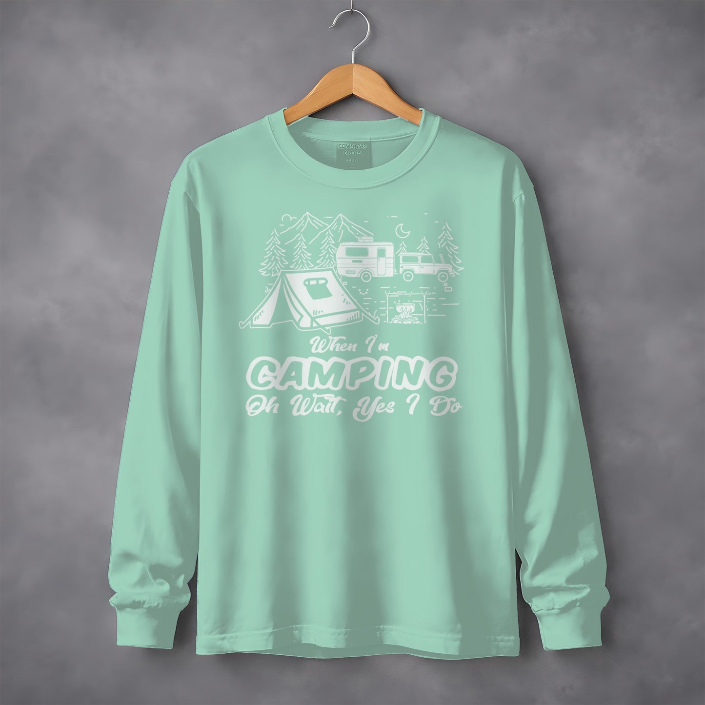 When I'm Camping Oh Wait Yes I Do Long Sleeve Top