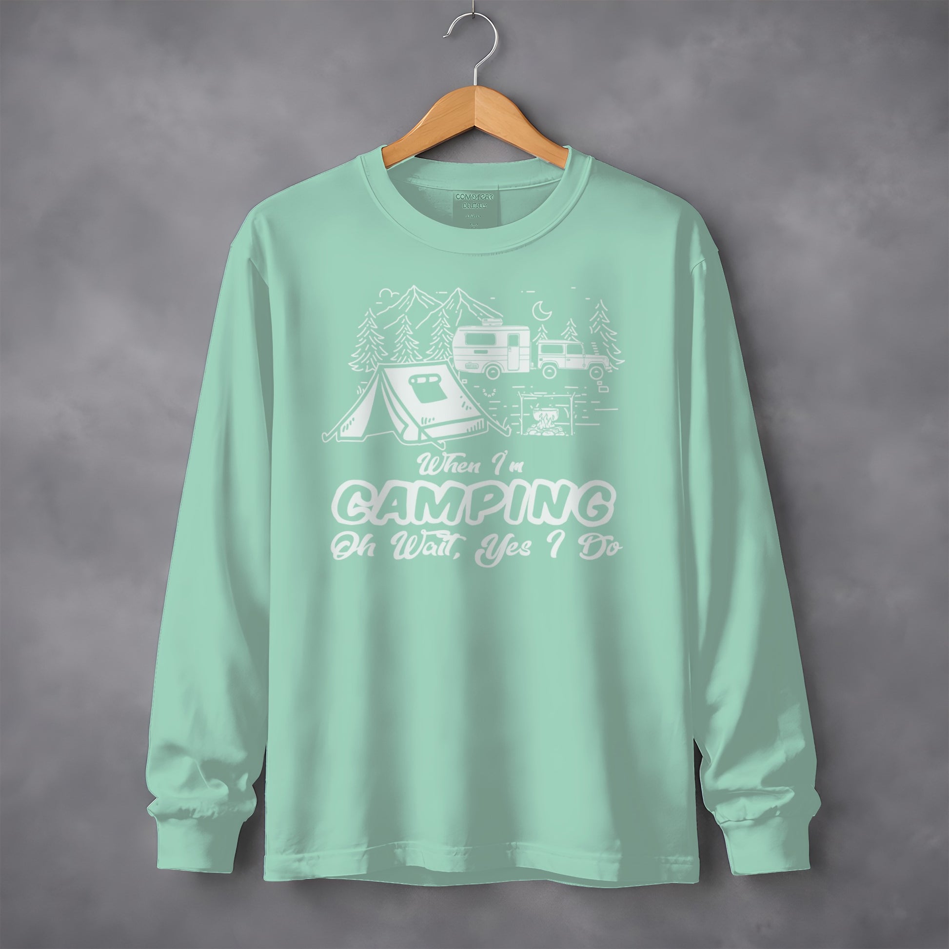 When I'm Camping Oh Wait Yes I Do Long Sleeve Top