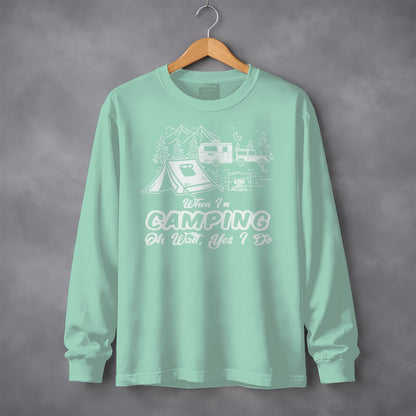 When I'm Camping Oh Wait Yes I Do Long Sleeve Top