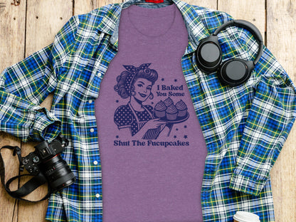 I Baked You Some Shut The Fucupcakes T-Shirt
