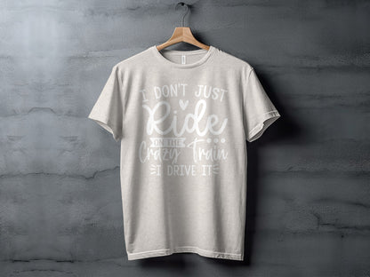 I Don't Just Ride On The Crazy Train I Drive It Shirt