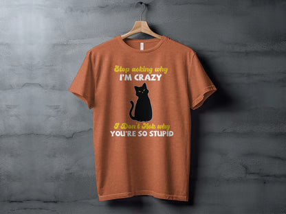 Stop Asking Why I'm Crazy Cat Graphic T-shirt
