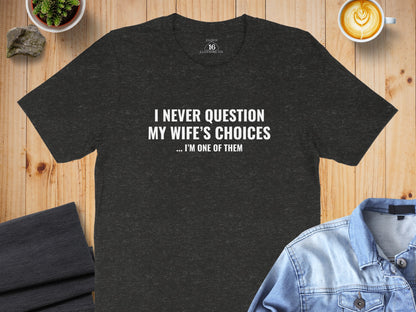 I Never Question My Wife's Choices Funny Shirt