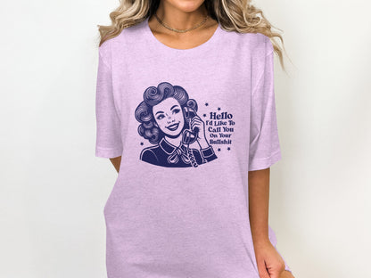 Hello I'd Like To Call You On Your Bullshit shirt